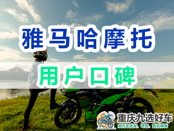 雅马哈摩托车品牌：用户口碑怎么样；重庆九选好车平台